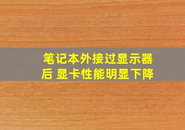 笔记本外接过显示器后 显卡性能明显下降